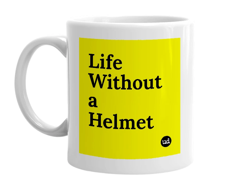 White mug with 'Life Without a Helmet' in bold black letters