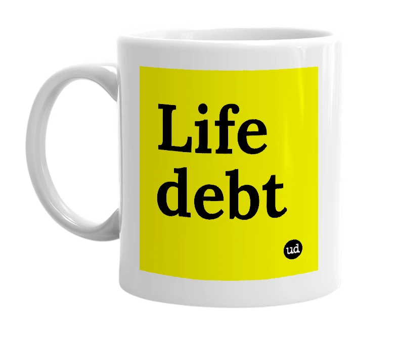 White mug with 'Life debt' in bold black letters