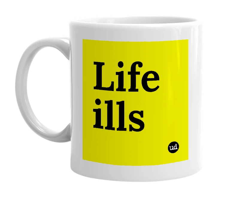 White mug with 'Life ills' in bold black letters