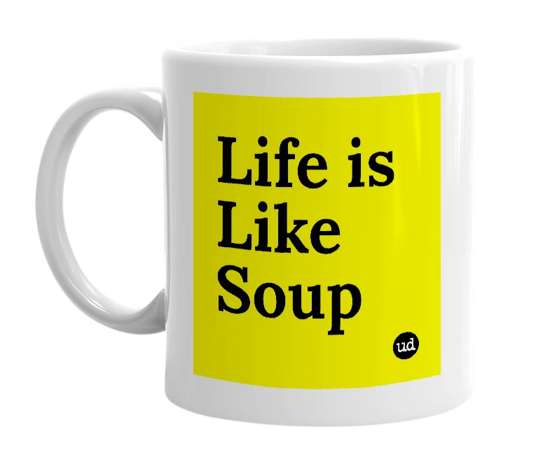 White mug with 'Life is Like Soup' in bold black letters