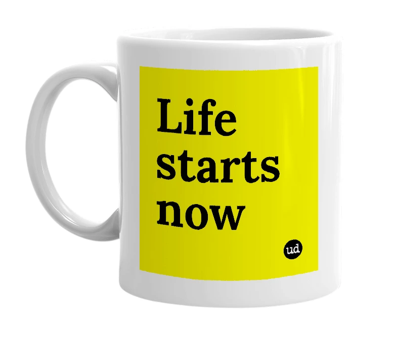 White mug with 'Life starts now' in bold black letters