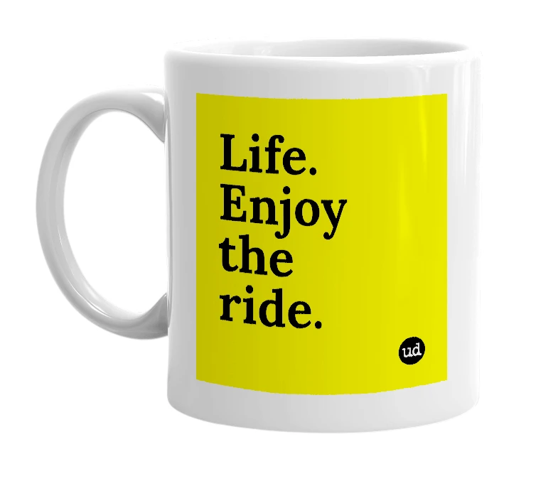 White mug with 'Life. Enjoy the ride.' in bold black letters