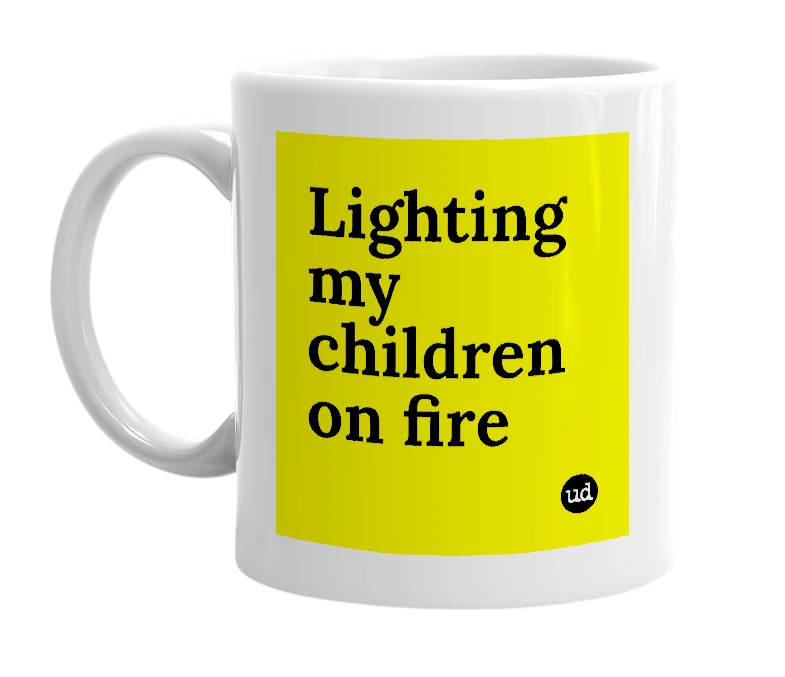 White mug with 'Lighting my children on fire' in bold black letters