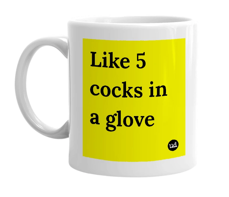 White mug with 'Like 5 cocks in a glove' in bold black letters