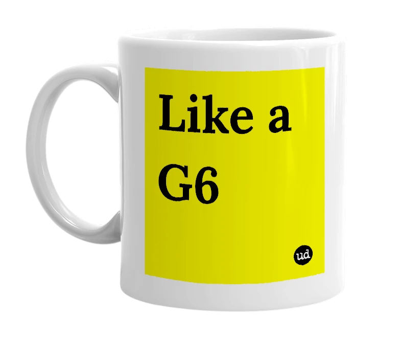 White mug with 'Like a G6' in bold black letters