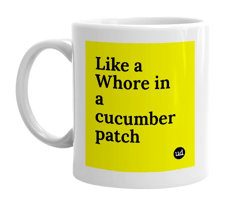 White mug with 'Like a Whore in a cucumber patch' in bold black letters