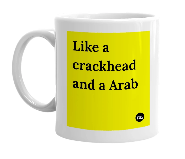 White mug with 'Like a crackhead and a Arab' in bold black letters