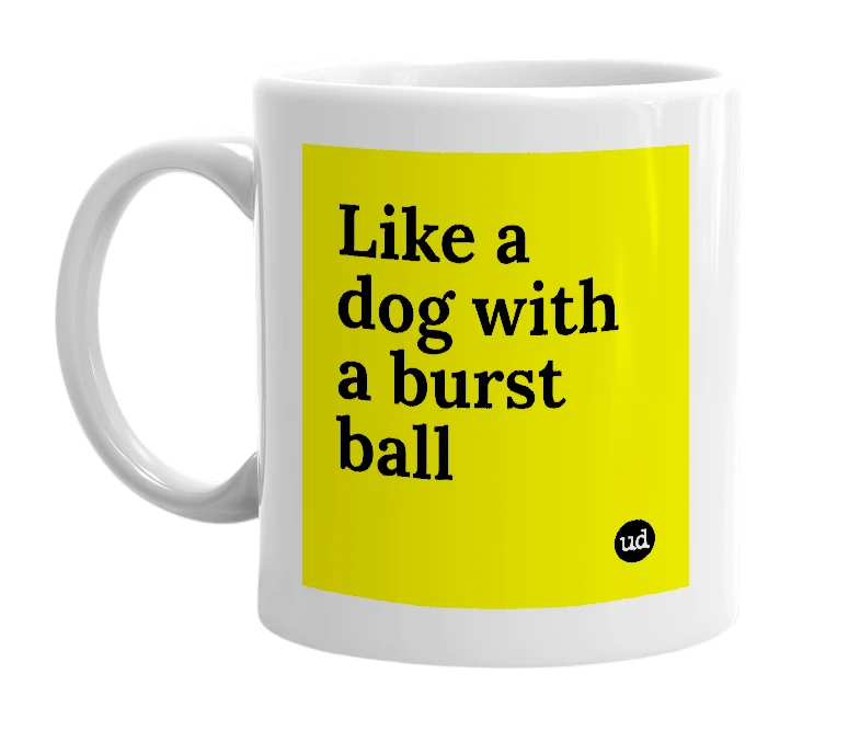 White mug with 'Like a dog with a burst ball' in bold black letters