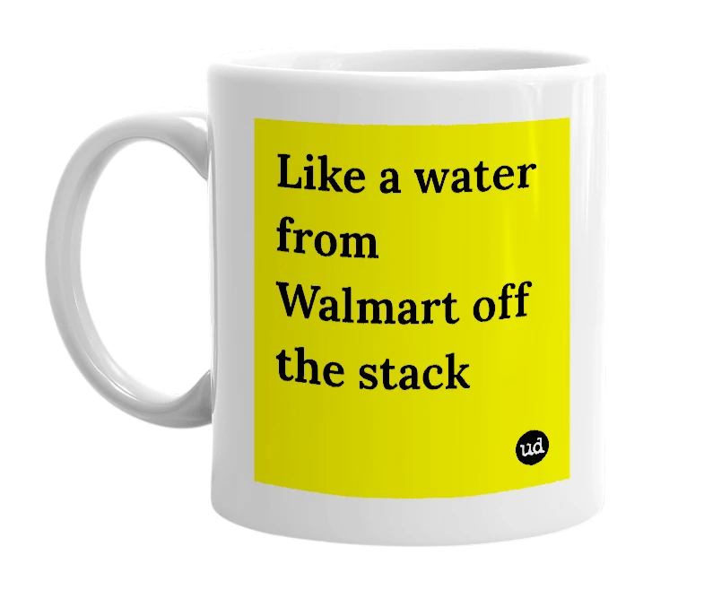 White mug with 'Like a water from Walmart off the stack' in bold black letters
