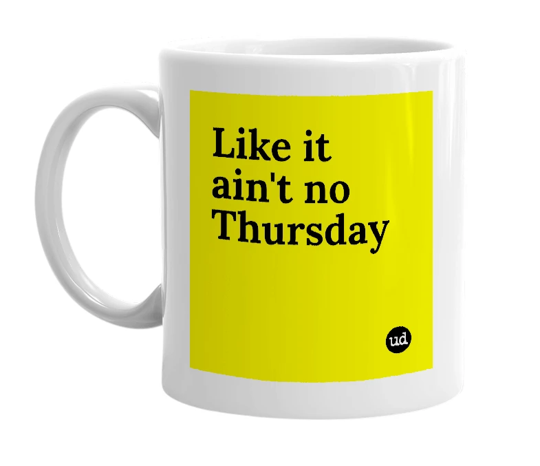 White mug with 'Like it ain't no Thursday' in bold black letters