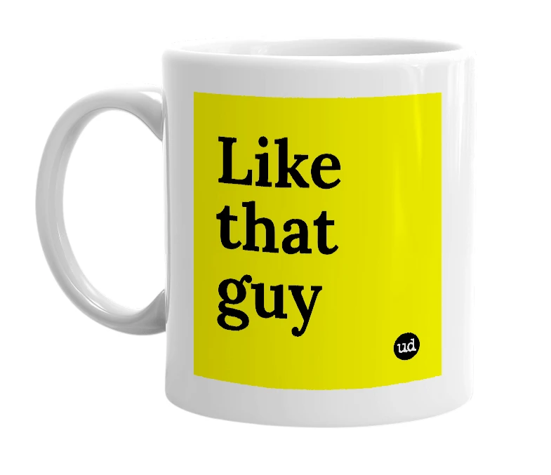 White mug with 'Like that guy' in bold black letters
