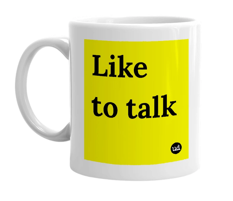 White mug with 'Like to talk' in bold black letters