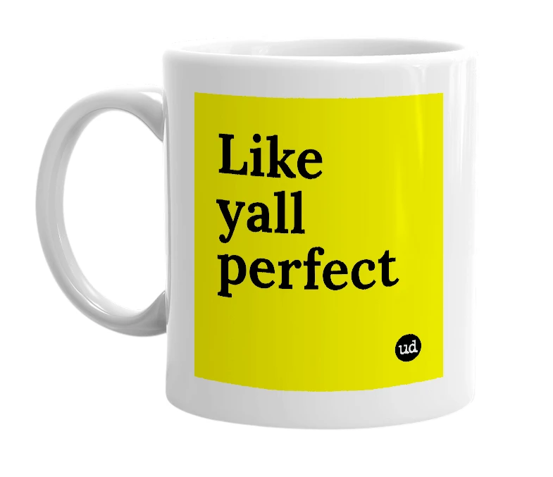 White mug with 'Like yall perfect' in bold black letters