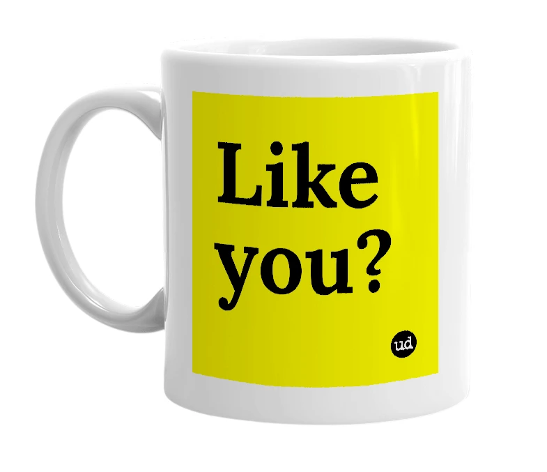 White mug with 'Like you?' in bold black letters