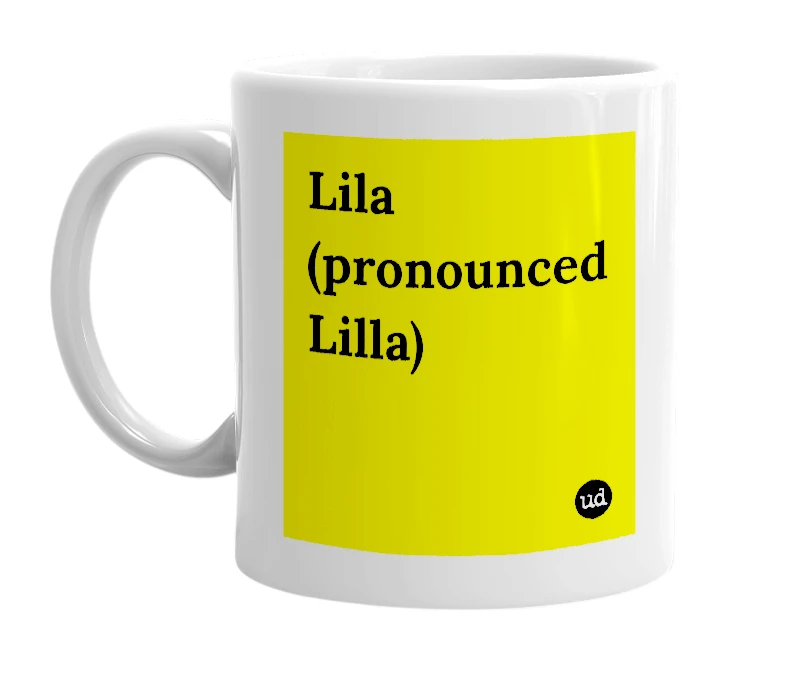 White mug with 'Lila (pronounced Lilla)' in bold black letters