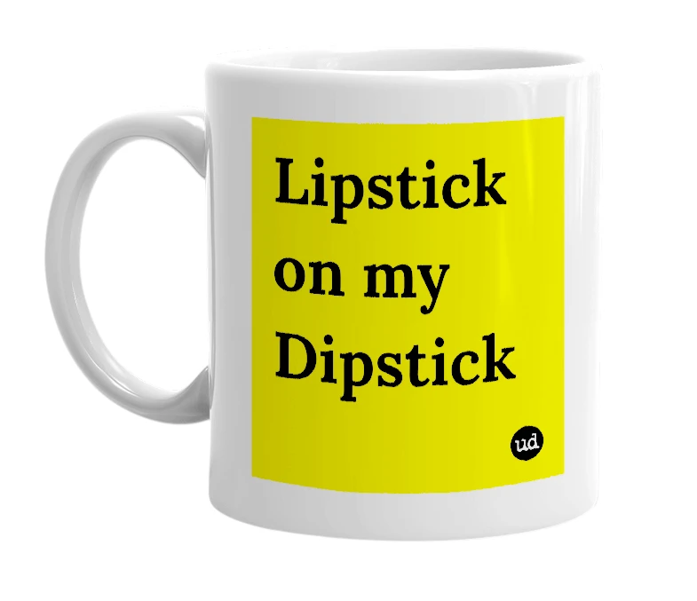 White mug with 'Lipstick on my Dipstick' in bold black letters