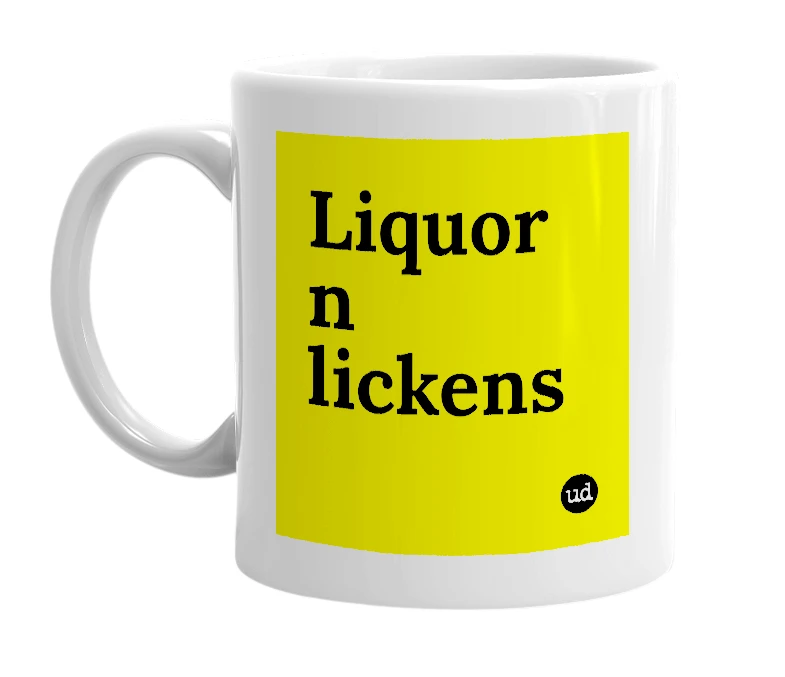 White mug with 'Liquor n lickens' in bold black letters