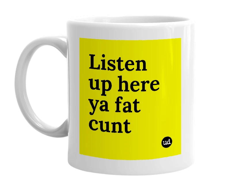 White mug with 'Listen up here ya fat cunt' in bold black letters