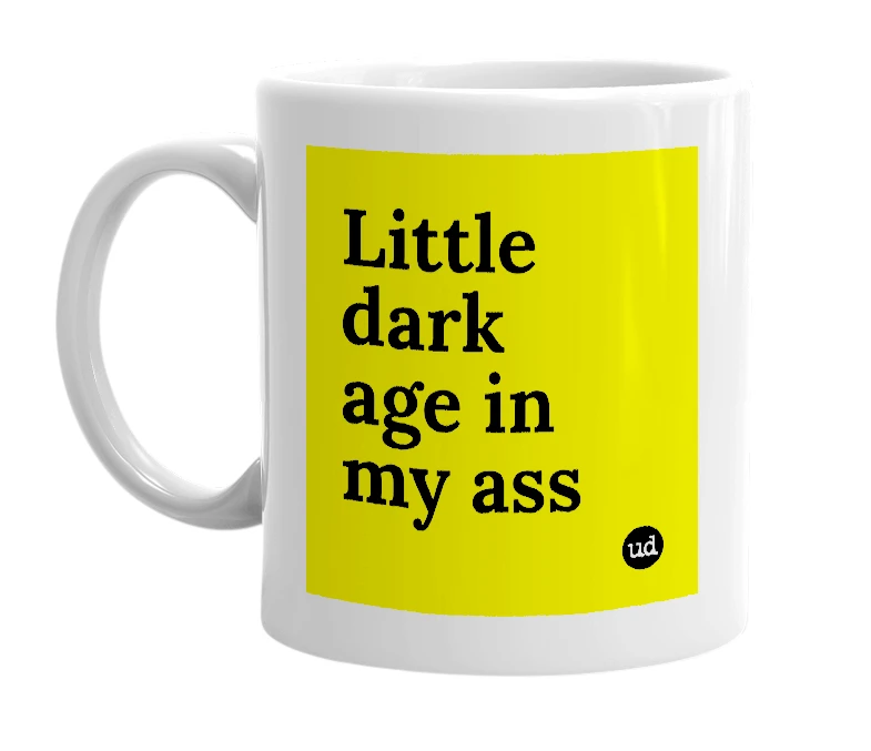 White mug with 'Little dark age in my ass' in bold black letters