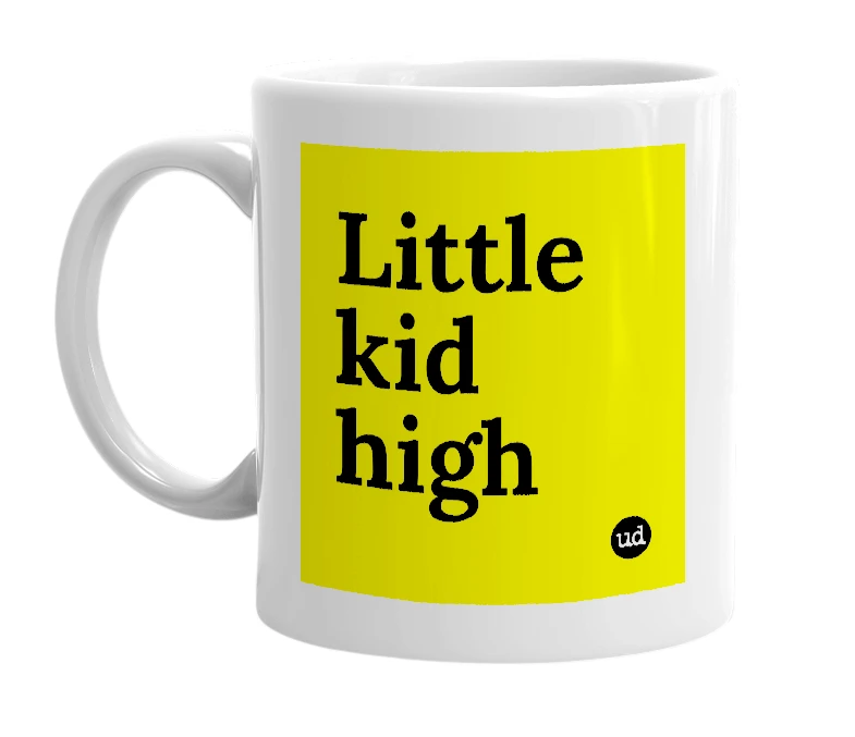 White mug with 'Little kid high' in bold black letters