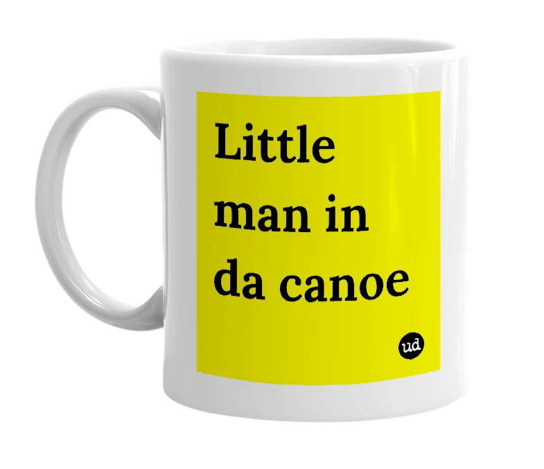 White mug with 'Little man in da canoe' in bold black letters