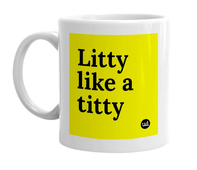 White mug with 'Litty like a titty' in bold black letters