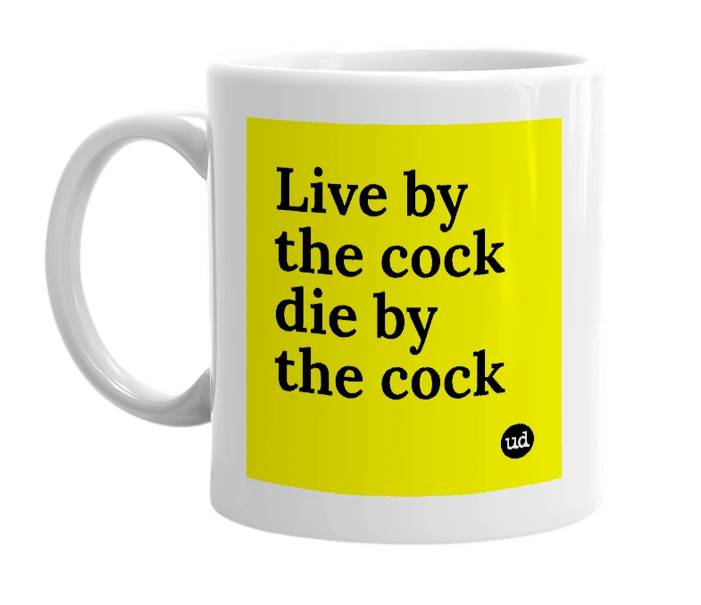 White mug with 'Live by the cock die by the cock' in bold black letters