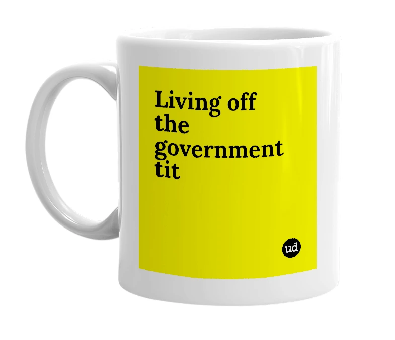 White mug with 'Living off the government tit' in bold black letters