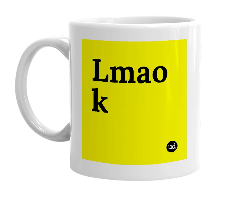 White mug with 'Lmao k' in bold black letters