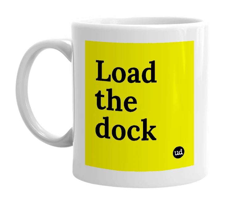 White mug with 'Load the dock' in bold black letters