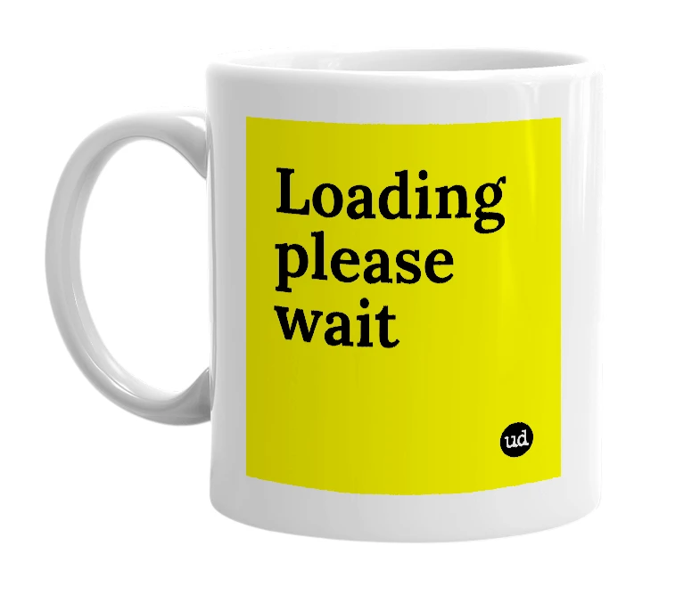 White mug with 'Loading please wait' in bold black letters