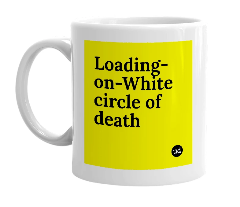 White mug with 'Loading-on-White circle of death' in bold black letters