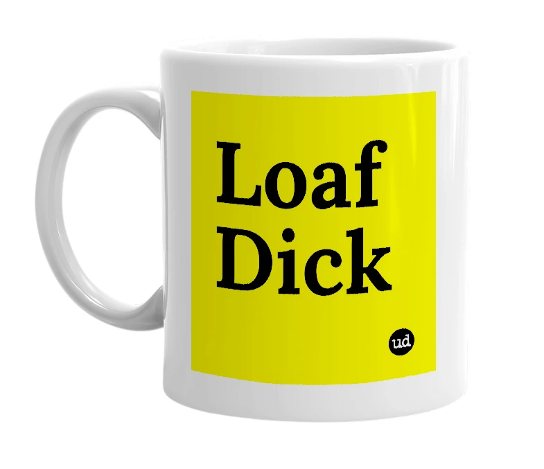 White mug with 'Loaf Dick' in bold black letters