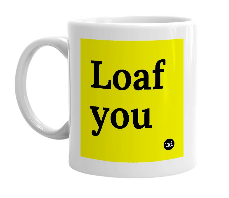 White mug with 'Loaf you' in bold black letters