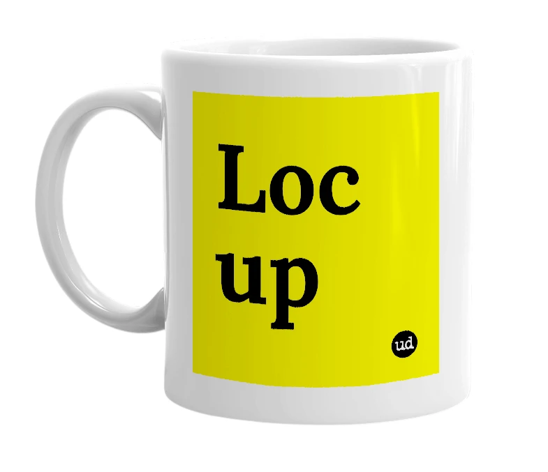 White mug with 'Loc up' in bold black letters