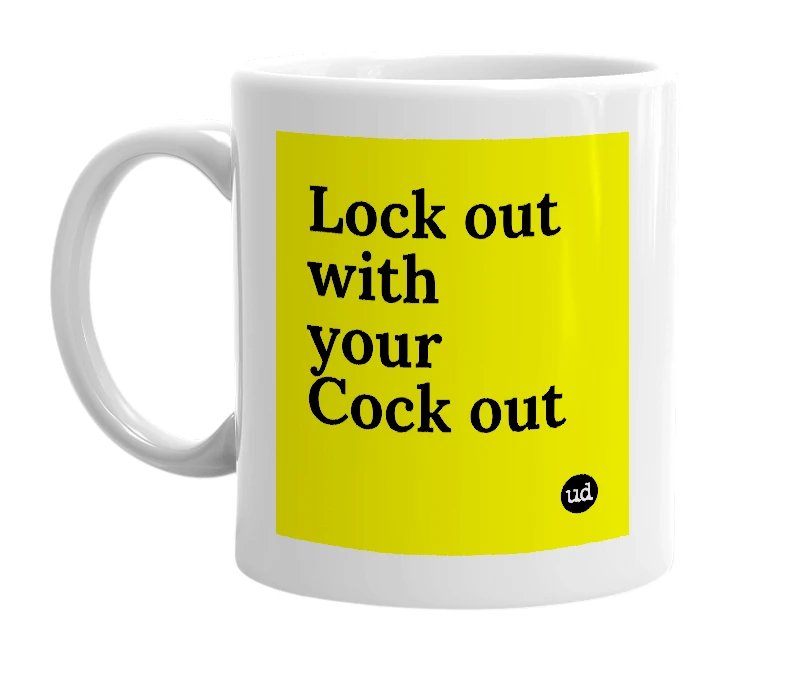 White mug with 'Lock out with your Cock out' in bold black letters