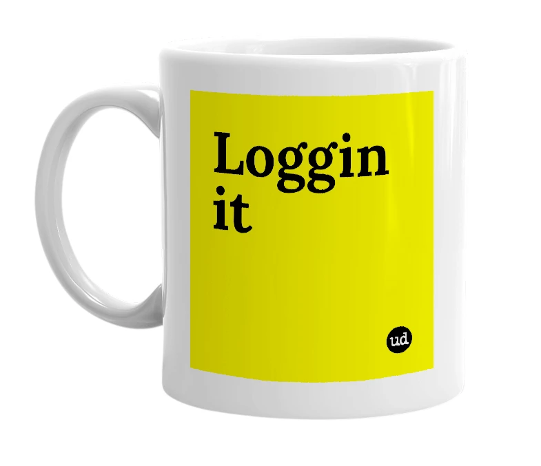 White mug with 'Loggin it' in bold black letters