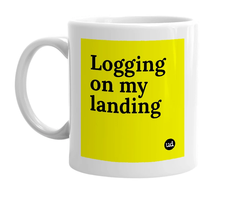 White mug with 'Logging on my landing' in bold black letters
