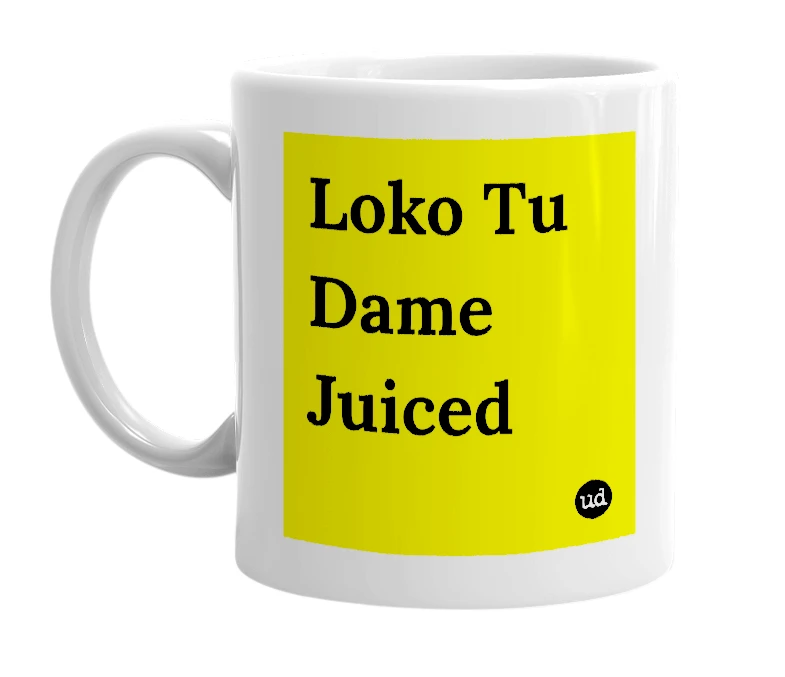 White mug with 'Loko Tu Dame Juiced' in bold black letters