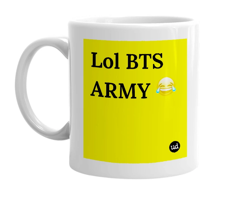 White mug with 'Lol BTS ARMY 😂' in bold black letters