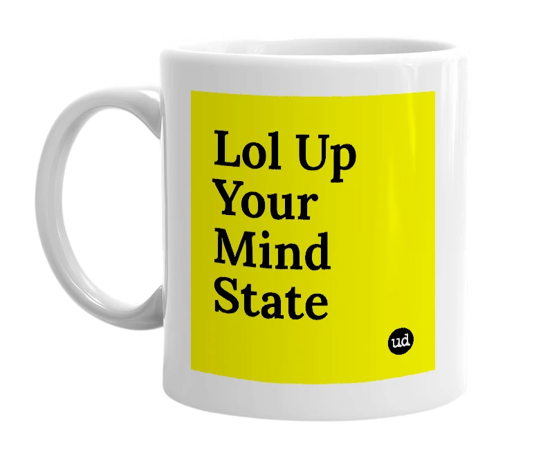 White mug with 'Lol Up Your Mind State' in bold black letters