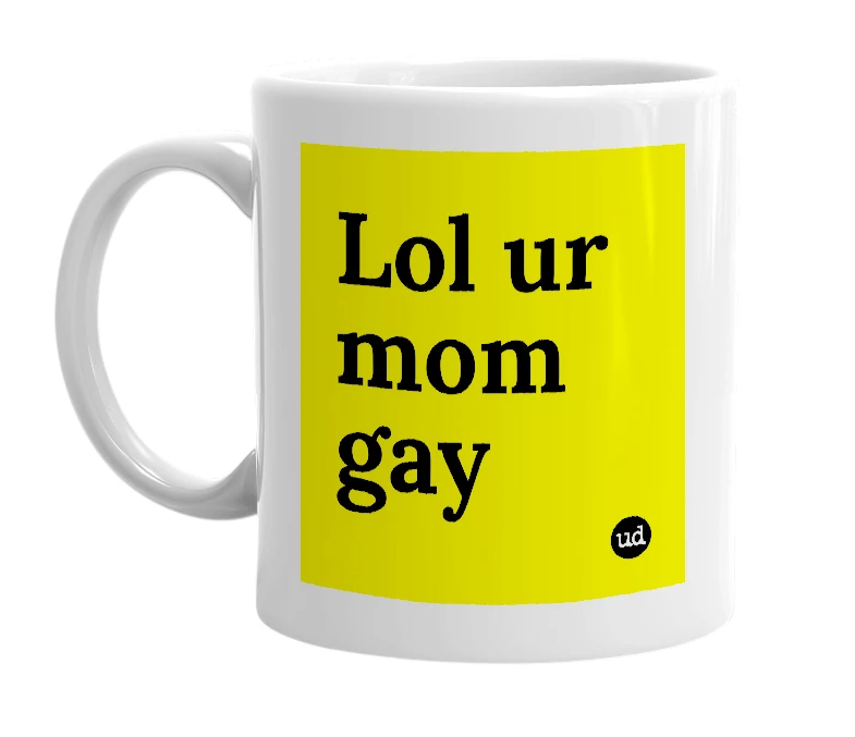 White mug with 'Lol ur mom gay' in bold black letters