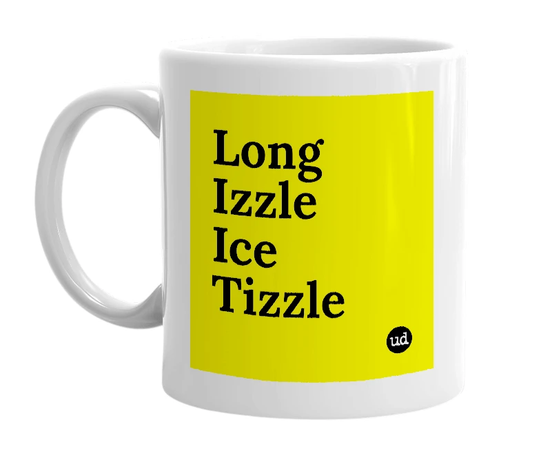 White mug with 'Long Izzle Ice Tizzle' in bold black letters