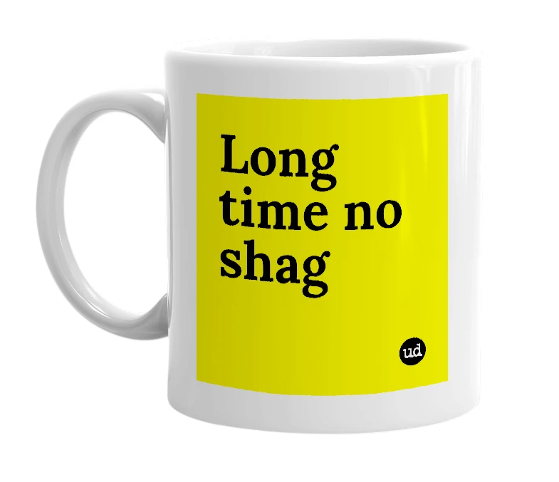 White mug with 'Long time no shag' in bold black letters