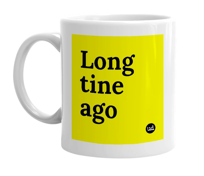 White mug with 'Long tine ago' in bold black letters