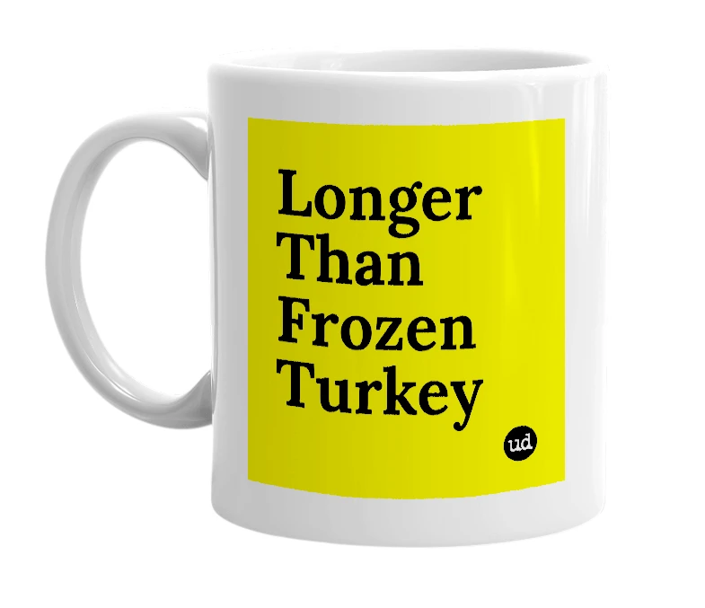 White mug with 'Longer Than Frozen Turkey' in bold black letters