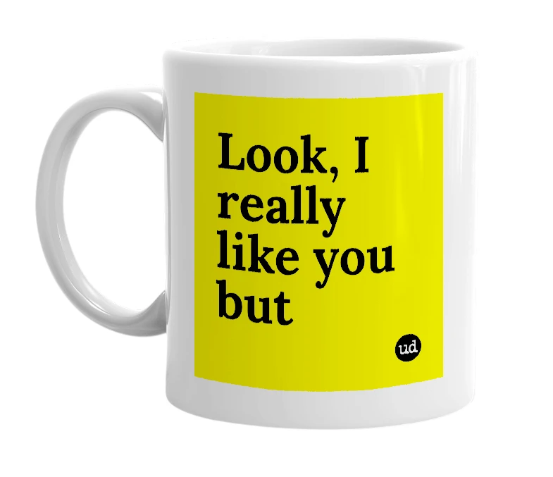 White mug with 'Look, I really like you but' in bold black letters