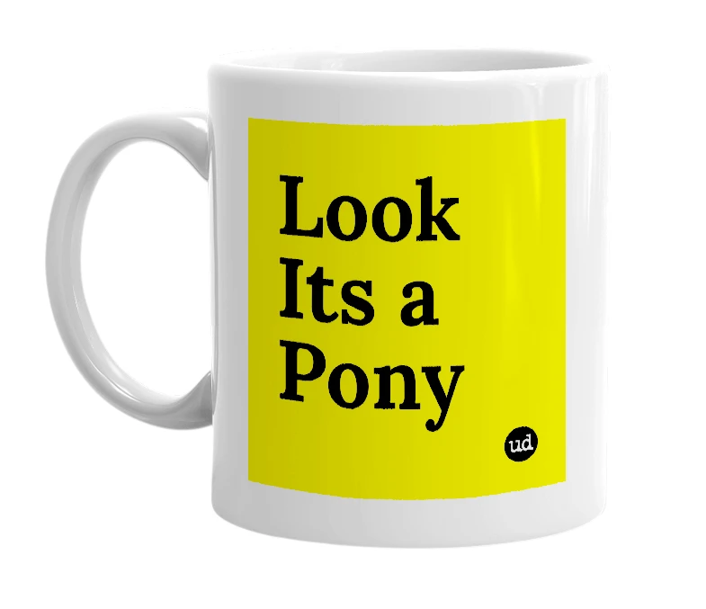 White mug with 'Look Its a Pony' in bold black letters