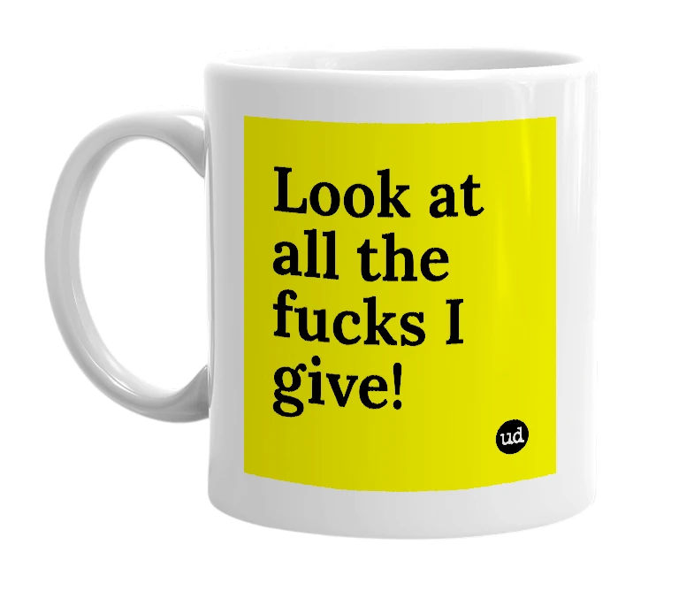 White mug with 'Look at all the fucks I give!' in bold black letters