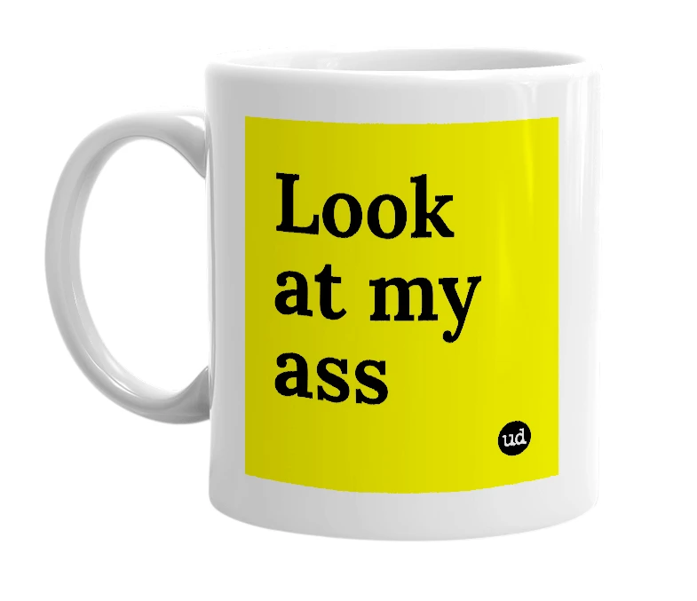 White mug with 'Look at my ass' in bold black letters